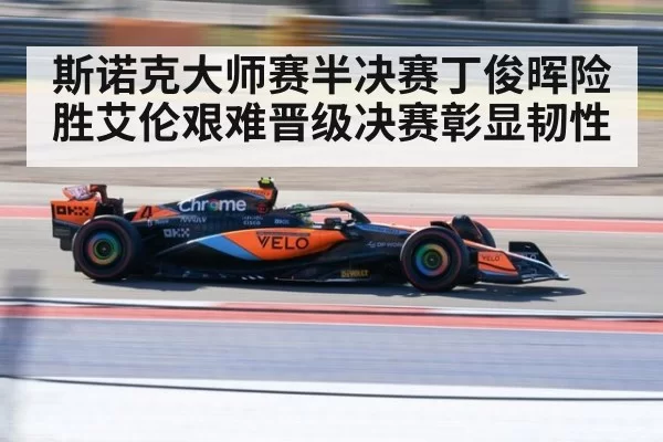 斯诺克大师赛半决赛丁俊晖险胜艾伦艰难晋级决赛彰显韧性